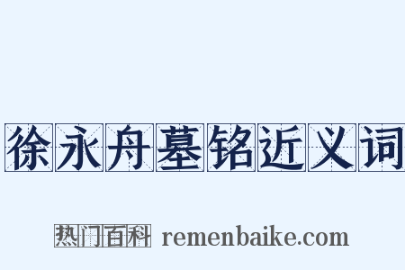 徐永舟墓铭近义词是什么意思的图片